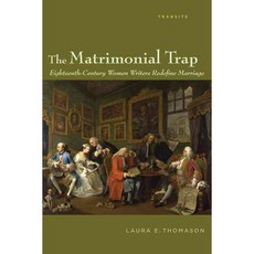 The Matrimonial Trap: Eighteenth-Century Women Writers Redefine Marriage, Bucknell Univ Pr