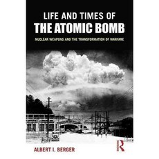Life and Times of the Atomic Bomb: Nuclear Weapons and the Transformation of Warfare, Routledge
