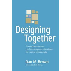 Designing Together: The Collaboration and Conflict Management Handbook for Creative Professionals, New Riders Pub