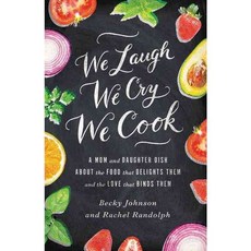 We Laugh We Cry We Cook: A Mom and Daughter Dish About the Food that Delights Them and the Love that Binds Them, Zondervan