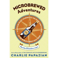 Microbrewed Adventures: A Lupulin-Filled Journey To The Heart And Flavor Of The World's Great Craft Beers, Avon A