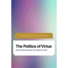 The Politics of Virtue: Post-Liberalism and the Human Future Hardcover, Rowman & Littlefield International