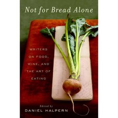 Not for Bread Alone: Writers on Food Wine and the Art of Eating, Perennial
