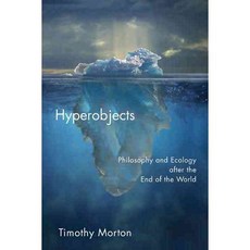 Hyperobjects: Philosophy and Ecology After the End of the World, Univ of Minnesota Pr