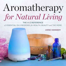 Aromatherapy for Natural Living: The A-Z Reference of Essential Oils Remedies for Health Beauty and the Home, Althea Pr