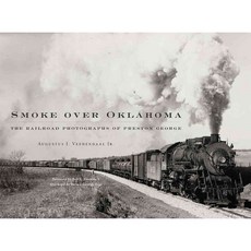 Smoke over Oklahoma: The Railroad Photographs of Preston George, Univ of Oklahoma Pr