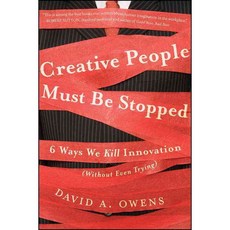 Creative People Must Be Stopped: Six Ways We Kill Innovation (Without Even Trying), Jossey-Bass Inc Pub