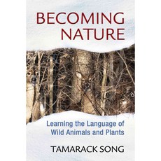 Becoming Nature: Learning the Language of Wild Animals and Plants, Bear & Co
