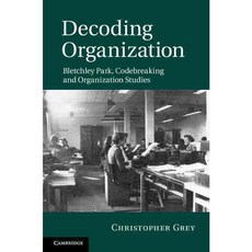Decoding Organization: Bletchley Park Codebreaking and Organization Studies, Cambridge Univ Pr