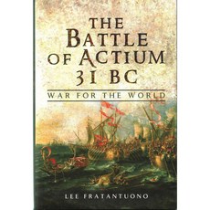 The Battle of Actium 31 BC: War for the World, Pen & Sword