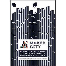 Maker City: A Practical Guide to Reinventing Our Cities, Make Books