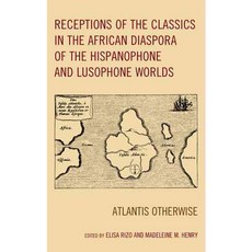 Receptions of the Classics in the African Diaspora of the Hispanophone and Lusophone Worlds: Atlantis Otherwise Hardcover, Lexington Books