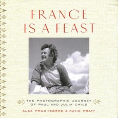 France Is a Feast: The Photographic Journey of Paul and Julia Child, Thames & Hudson