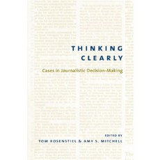Thinking Clearly: Cases in Journalistic Decision-Making Hardcover, Columbia University Press