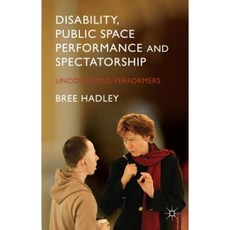 Disability Public Space Performance and Spectatorship: Unconscious Performers Hardcover, Palgrave MacMillan
