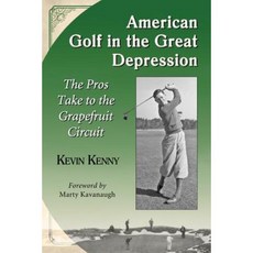American Golf in the Great Depression: The Pros Take to the Grapefruit Circuit Paperback, McFarland & Company