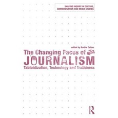 The Changing Faces of Journalism: Tabloidization Technology and Truthiness Paperback, Routledge