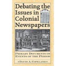 Debating the Issues in Colonial Newspapers: Primary Documents on Events of the Period Hardcover, Greenwood