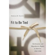 Fit to Be Tied: Sterilization and Reproductive Rights in America 1950-1980 Hardcover, Rutgers University Press