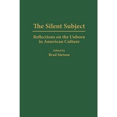 The Silent Subject: Reflections on the Unborn in American Culture Hardcover, Praeger Publishers