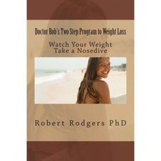 Doctor Bob's Two Step Program to Weight Loss: Watch Your Weight Take a Nosedive Paperback, Createspace