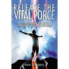 Release the Vital Force: The Exact Science and Art of Homoeopathic Patient Examination Paperback, Booksurge Publishing