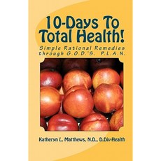 10-Days to Total Health!: Simple Rational Remedies Through G.O.D.'s. P.L.A.N. Paperback, Createspace