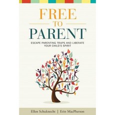 Free to Parent: Escape Parenting Traps and Liberate Your Child's Spirit Paperback, Family Wings, LLC