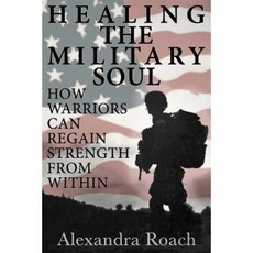 Healing the Military Soul: How Warriors Can Regain Strength from Within Paperback, Holistic Publishing