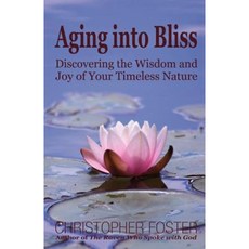 Aging Into Bliss: Discovering the Wisdom and Joy of Your Timeless Nature Paperback, Singing Spirit Books