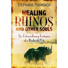 Healing Rhinos and Other Souls: The Extraordinary Fortunes of a Bushveld Vet Paperback, Createspace