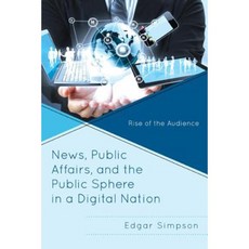 News Public Affairs and the Public Sphere in a Digital Nation: Rise of the Audience Hardcover, Lexington Books