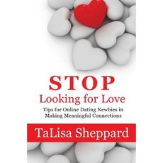 Stop Looking for Love: Tips for Online Dating Newbies in Making Meaningful Connections Paperback, Talisa Sheppard Inc.