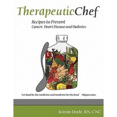 Therapeutic Chef: Recipes to Prevent Cancer Heart Disease and Diabetes Paperback, Therapeutic Chef
