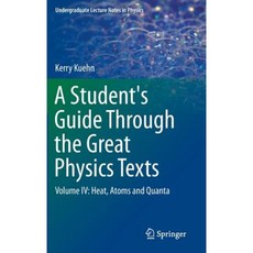 A Student's Guide Through the Great Physics Texts: Volume IV: Heat Atoms and Quanta Hardcover, Springer