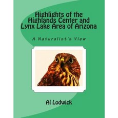 Highlights of the Highlands Center and Lynx Lake Area of Arizona: A Naturalist's View Paperback, Mieswick, LLC
