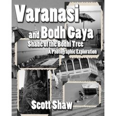 Varanasi and Bodh Gaya: Shade of the Bodhi Tree: A Photographic Exploration Paperback, Buddha Rose Publications