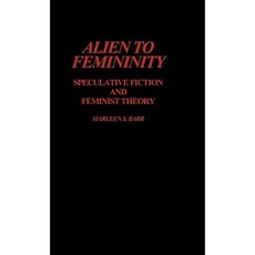 Alien to Femininity: Speculative Fiction and Feminist Theory Hardcover, Greenwood Press