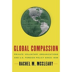 Global Compassion: Private Voluntary Organizations and U.S. Foreign Policy Since 1939 Hardcover, Oxford University Press, USA