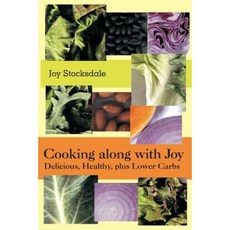 Cooking Along with Joy: Delicious Healthy Plus Lower Carbs Paperback, Createspace