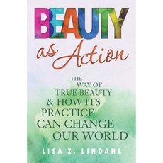 Beauty as Action: The Way of True Beauty and How Its Practice Can Change Our World Paperback, Bublish, Inc.