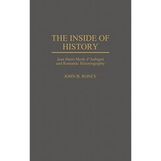 The Inside of History: Jean Henri Merle D'Aubign Degreesd'e and Romantic Historiography Hardcover, Greenwood Press