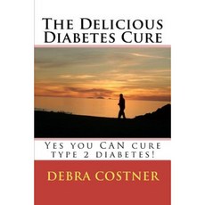 The Delicious Diabetes Cure: Yes You Can Cure Type 2 Diabetes! Paperback, Createspace