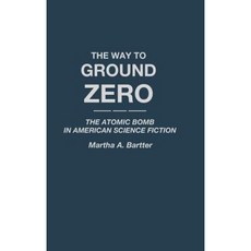 The Way to Ground Zero: The Atomic Bomb in American Science Fiction Hardcover, Greenwood Press