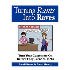 Turning Rants Into Raves: Turn Your Customers on Before They Turn on You! Paperback, Rant and Rave Company, Inc.