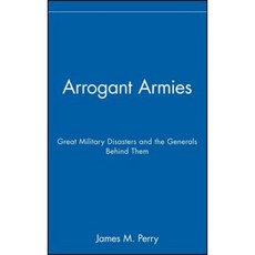 Arrogant Armies: Great Military Disasters and the Generals Behind Them Hardcover, Wiley