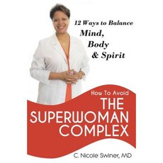 How to Avoid the Superwoman Complex: 12 Ways to Balance Mind Body & Spirit Paperback, C.Nicole Swiner, MD
