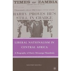 Liberal Nationalism in Central Africa: A Biography of Harry Mwaanga Nkumbula Hardcover, Palgrave MacMillan