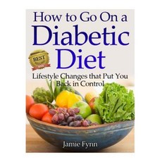 How to Go on a Diabetic Diet: Lifestyle Changes That Put You Back in Control Paperback, Createspace