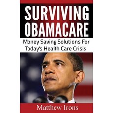 Surviving Obamacare: Money Saving Solutions for Today's Healthcare Crisis Paperback, M.I. Publishing